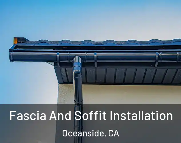  Fascia And Soffit Installation Oceanside, CA