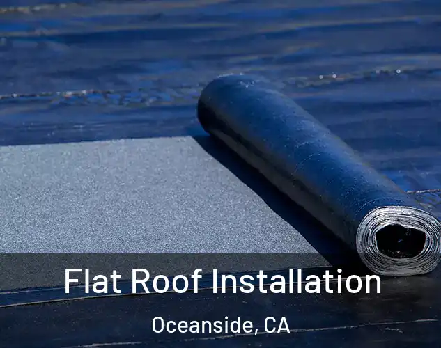  Flat Roof Installation Oceanside, CA
