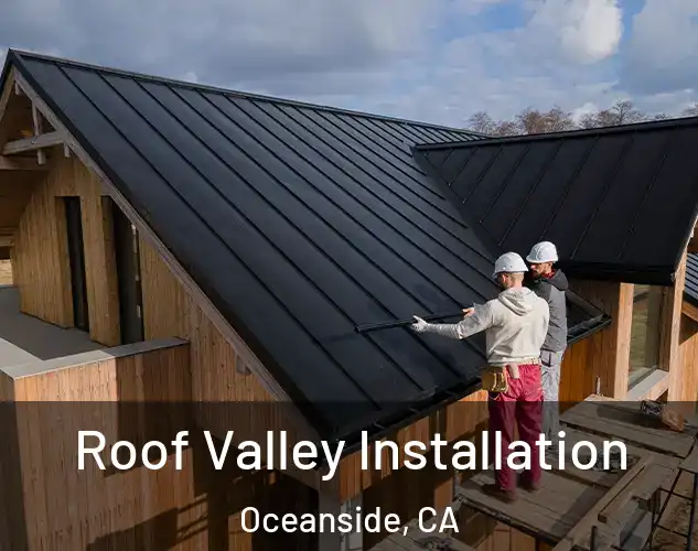  Roof Valley Installation Oceanside, CA
